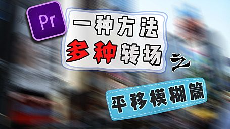 Pr进阶教程一种方法学会多种转场 — 平移模糊篇！