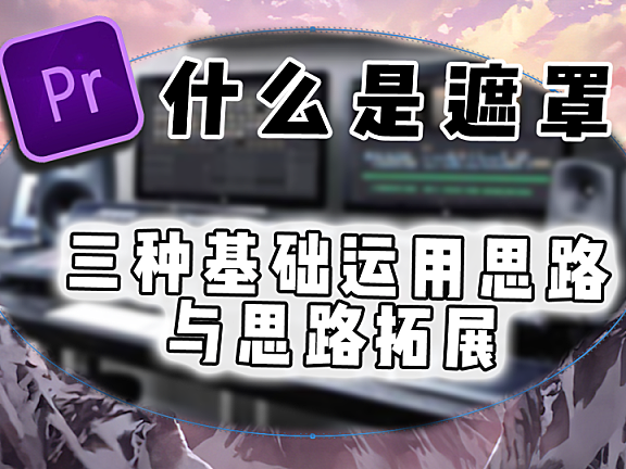 Pr进阶教程—遮罩到底什么是遮罩？三种基础运用思路与多种拓展！