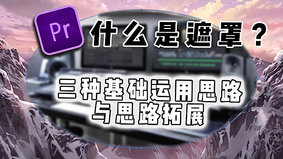 Pr进阶教程—遮罩到底什么是遮罩？三种基础运用思路与多种拓展！