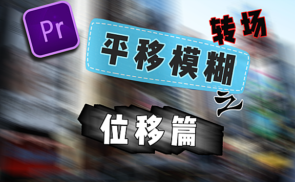 Pr进阶教程—两个预设多种转场，平移模糊之位移篇！
