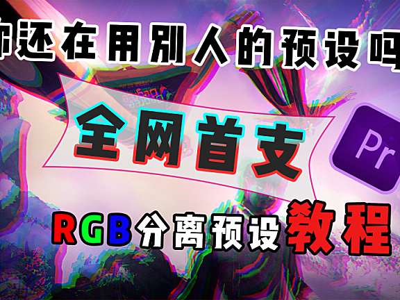 Pr进阶教程—动手制作专属RGB分离预设，还等什么呢！？