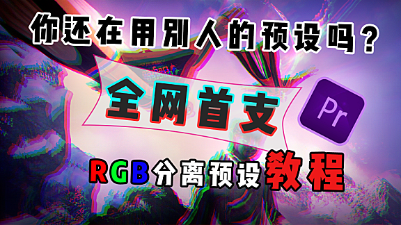 Pr进阶教程—动手制作专属RGB分离预设，还等什么呢！？