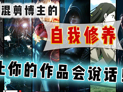 【创作修养】剧情向混剪作品的创作流程，让你的作品会说话~！